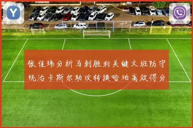张佳玮分析马刺胜利关键文班防守统治卡斯尔助攻转换哈珀高效得分