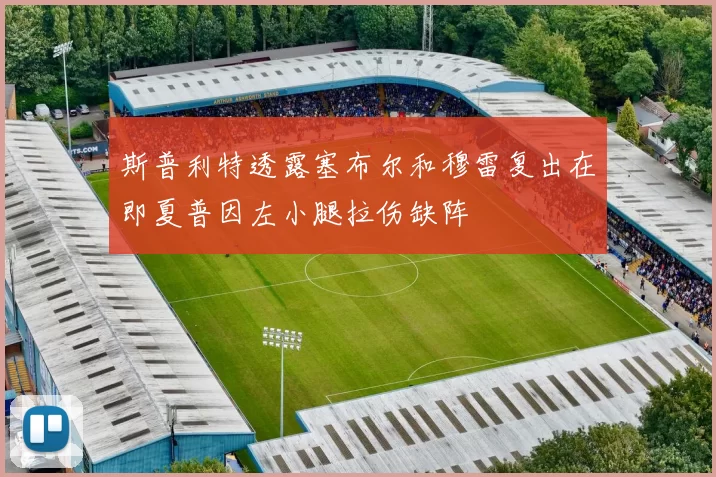 斯普利特透露塞布尔和穆雷复出在即夏普因左小腿拉伤缺阵