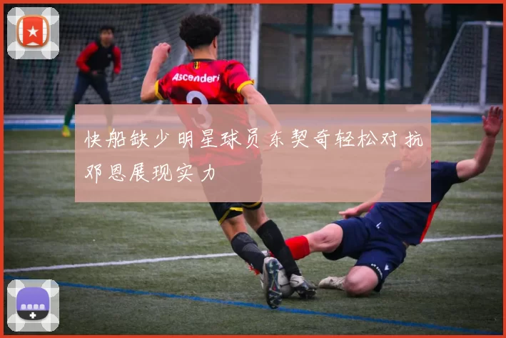 快船缺少明星球员东契奇轻松对抗邓恩展现实力